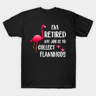 I_m Retired My Job Is To Collect Flamingos T-shirt T-Shirt